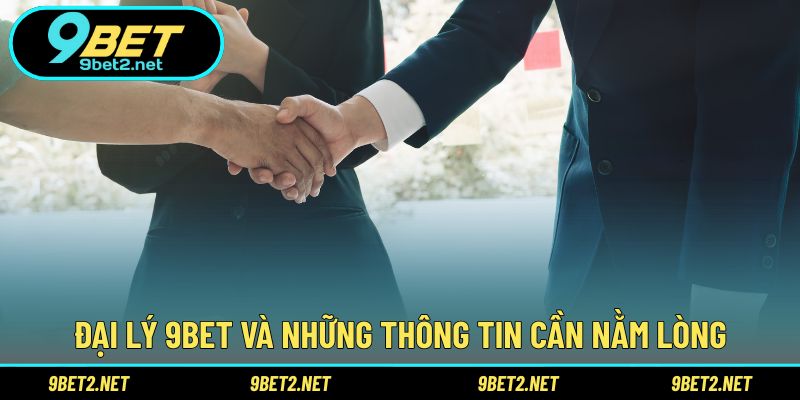 Đại lý 9BET và những thông tin cần nằm lòng