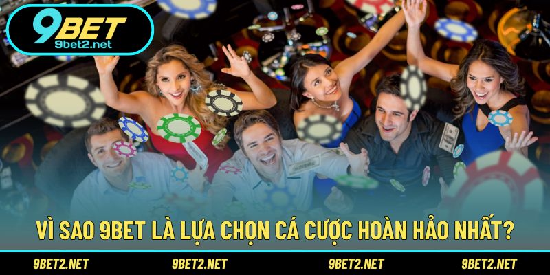 Vì sao 9BET là sự lựa chọn cá cược hoàn hảo nhất?