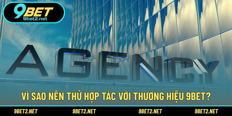 Vì sao nên thử hợp tác với thương hiệu 9BET?